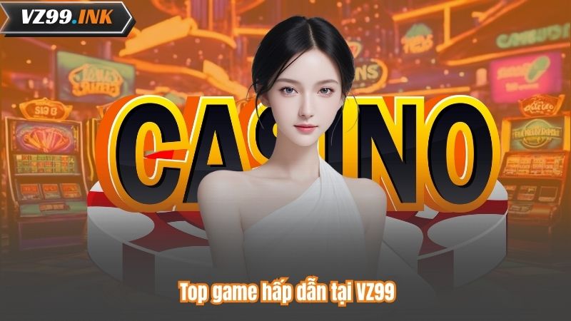 Top game hấp dẫn tại VZ99